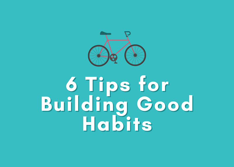 6 Tips for Building Good Habits