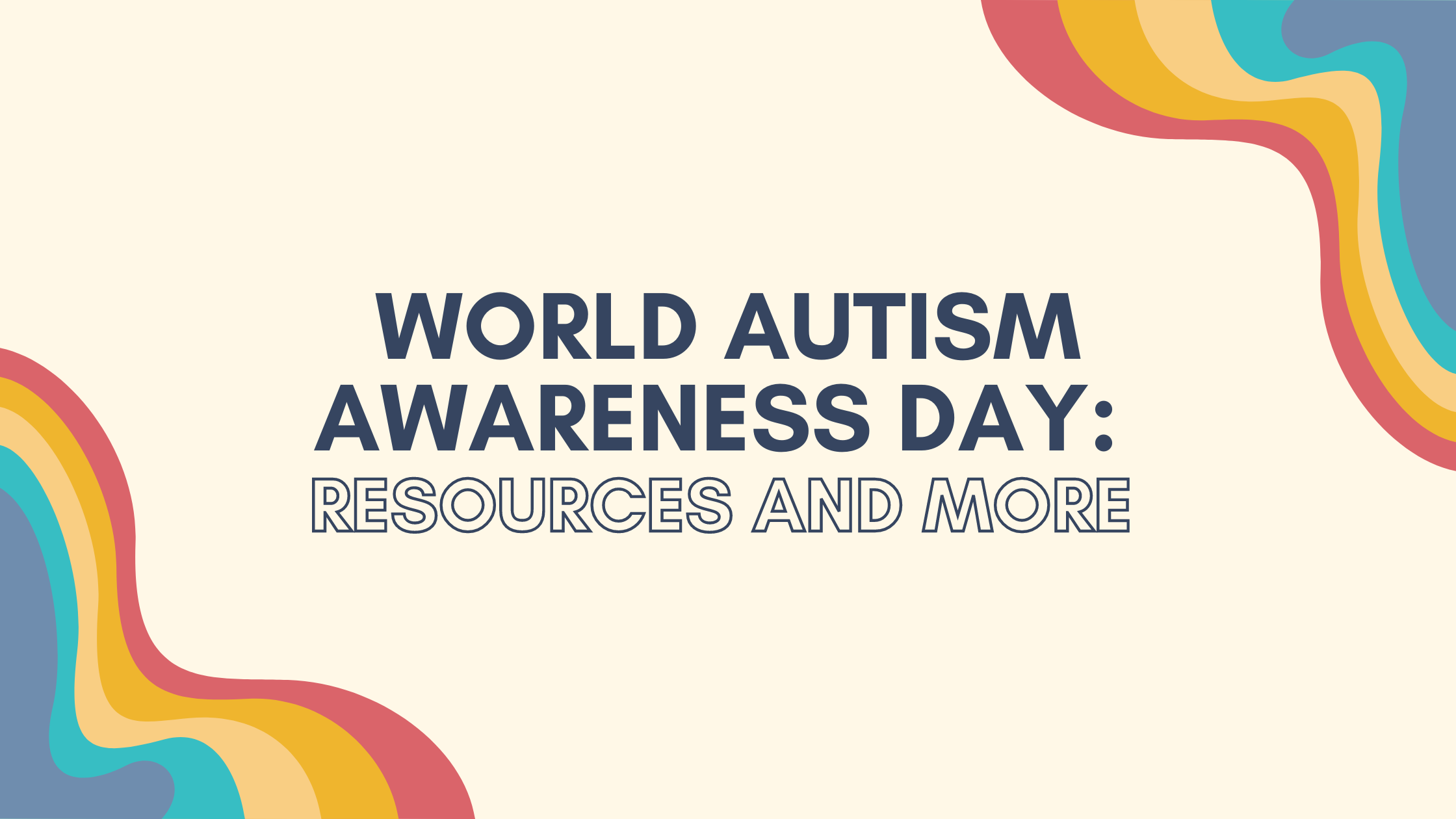 Light yellow background with dark blue text on top 'World Autism Awareness Day: Resources and More' and rainbow designs in corners of graphic.